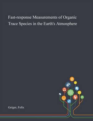 Fast-response Measurements of Organic Trace Species in the Earth's Atmosphere de Felix Geiger