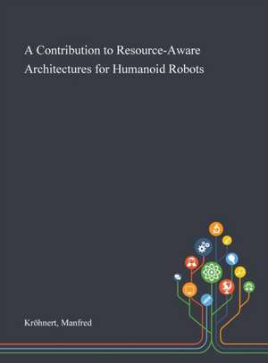 A Contribution to Resource-Aware Architectures for Humanoid Robots de Manfred Kröhnert