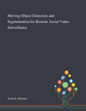 Moving Object Detection and Segmentation for Remote Aerial Video Surveillance de Michael Teutsch