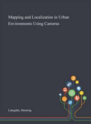 Mapping and Localization in Urban Environments Using Cameras de Henning Lategahn