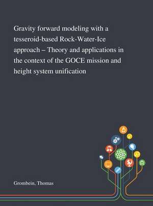 Gravity Forward Modeling With a Tesseroid-based Rock-Water-Ice Approach - Theory and Applications in the Context of the GOCE Mission and Height System Unification de Thomas Grombein