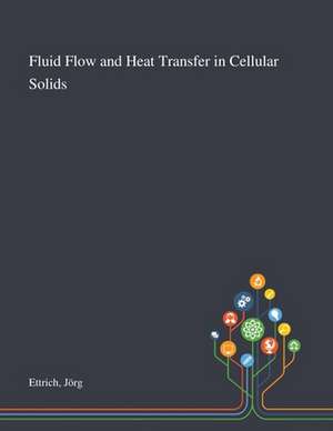 Fluid Flow and Heat Transfer in Cellular Solids de Jörg Ettrich