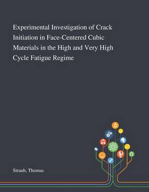 Experimental Investigation of Crack Initiation in Face-Centered Cubic Materials in the High and Very High Cycle Fatigue Regime de Thomas Straub