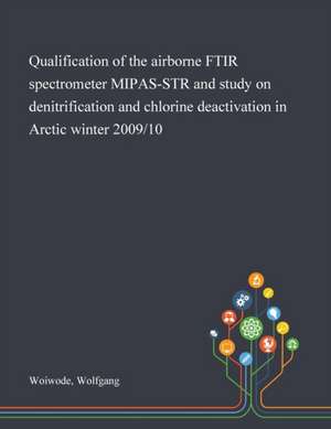 Qualification of the Airborne FTIR Spectrometer MIPAS-STR and Study on Denitrification and Chlorine Deactivation in Arctic Winter 2009/10 de Wolfgang Woiwode