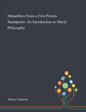 Metaethics From a First Person Standpoint de Catherine Wilson