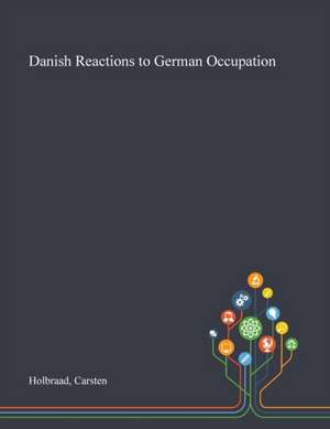 Danish Reactions to German Occupation de Carsten Holbraad