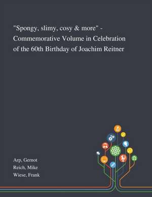 "Spongy, Slimy, Cosy & More" - Commemorative Volume in Celebration of the 60th Birthday of Joachim Reitner de Gernot Arp