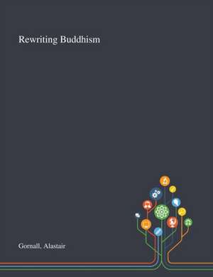 Gornall, A: Rewriting Buddhism