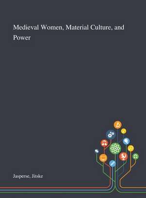 Jasperse, J: Medieval Women, Material Culture, and Power