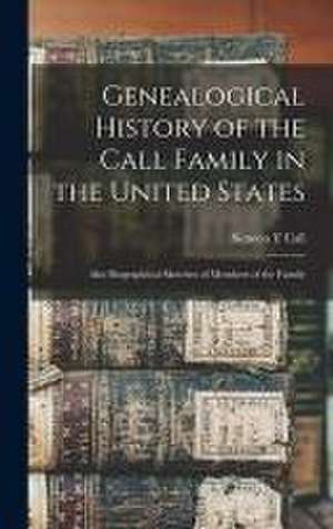 Genealogical History of the Call Family in the United States de Simeon T Call