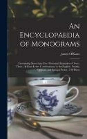 An Encyclopaedia of Monograms: Containing More Than Five Thousand Examples of Two-, Three-, & Four-letter Combinations in the English, French, German de James O'Kane