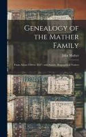 Genealogy of the Mather Family: From About 1500 to 1847; With Sundry Biographical Notices de John Mather