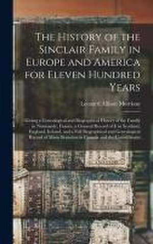 The History of the Sinclair Family in Europe and America for Eleven Hundred Years [microform] de Leonard Allison Morrison