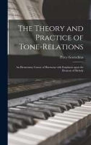 The Theory and Practice of Tone-relations; an Elementary Course of Harmony With Emphasis Upon the Element of Melody de Percy Goetschius