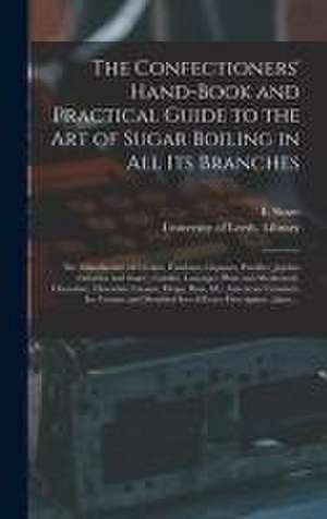 The Confectioners' Hand-book and Practical Guide to the Art of Sugar Boiling in All Its Branches: the Manufacture of Creams, Fondants, Liqueurs, Pasti de E. Skuse