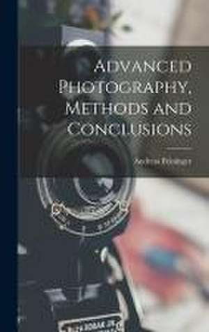 Advanced Photography, Methods and Conclusions de Andreas Feininger