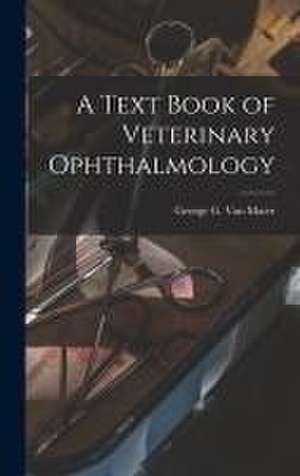 A Text Book of Veterinary Ophthalmology de George G. van Mater