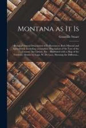 Montana as It is [microform]: Being a General Description of Its Resources, Both Mineral and Agricultural, Including a Complete Description of the F de Granville Stuart