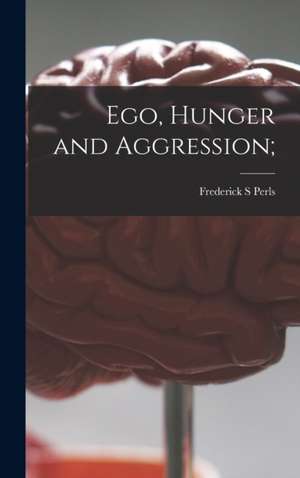 Ego, Hunger and Aggression; de Frederick S. Perls