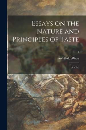 Essays on the Nature and Principles of Taste; 4th Ed.; 1 de Archibald Alison