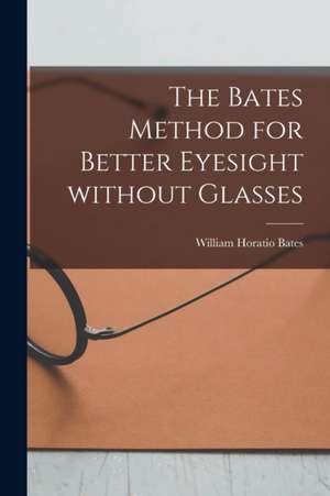 Bates, W: Bates Method for Better Eyesight Without Glasses