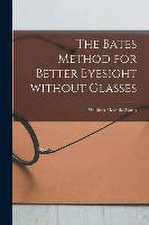 The Bates Method for Better Eyesight Without Glasses de William Horatio Bates