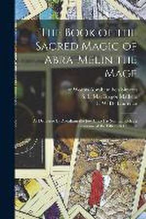 The Book of the Sacred Magic of Abra-Melin the Mage: as Delivered by Abraham the Jew Unto His Son Lamech: a Grimoire of the Fifteenth Century de Of Worms th Cent Abraham Ben Simeon