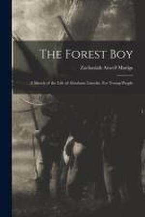 The Forest Boy: a Sketch of the Life of Abraham Lincoln. For Young People de Zachariah Atwell Mudge