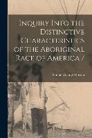 Inquiry Into the Distinctive Characteristics of the Aboriginal Race of America / de Samuel George Morton