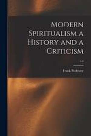 Modern Spiritualism a History and a Criticism; v.2 de Frank 1856-1910 Podmore