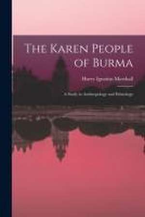 The Karen People of Burma: a Study in Anthropology and Ethnology de Harry Ignatius Marshall