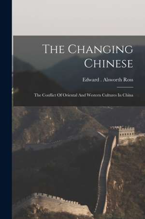 The Changing Chinese de Edward Alsworth Ross