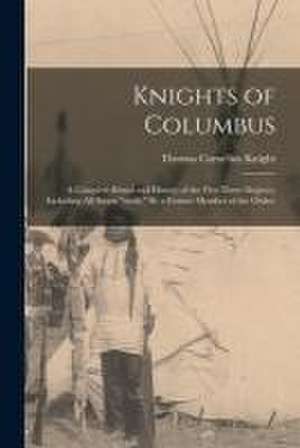 Knights of Columbus: A Complete Ritual and History of the First Three Degrees, Including All Secret "work." By a Former Member of the Order de Thomas Cornelius Knight