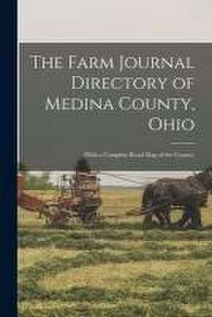 The Farm Journal Directory of Medina County, Ohio: (with a Complete Road Map of the County) de Anonymous