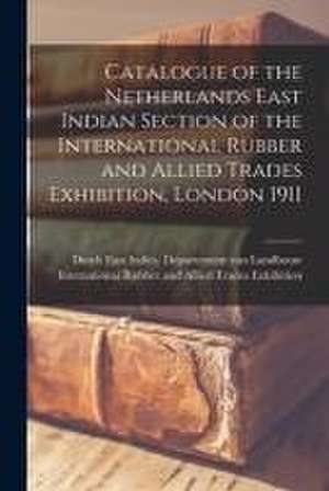 Catalogue of the Netherlands East Indian Section of the International Rubber and Allied Trades Exhibition, London 1911