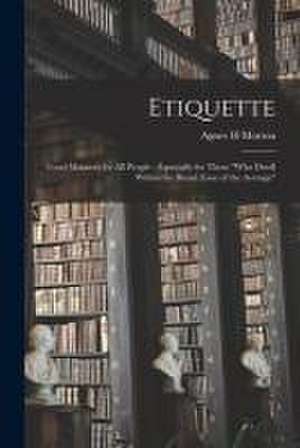 Etiquette: Good Manners for All People; Especially for Those "who Dwell Within the Broad Zone of the Average" de Agnes H. Morton