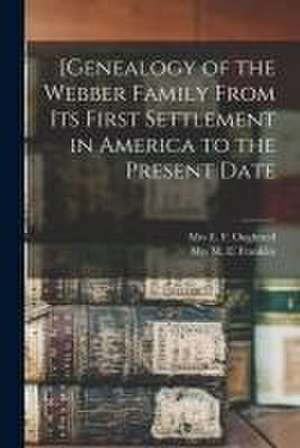 [Genealogy of the Webber Family From Its First Settlement in America to the Present Date