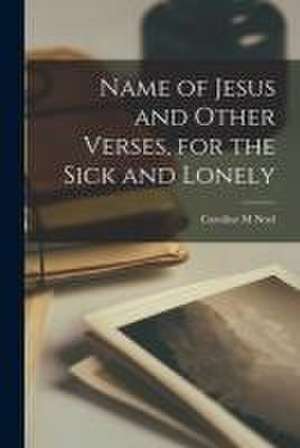 Name of Jesus and Other Verses, for the Sick and Lonely de Caroline M Noel