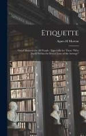 Etiquette: Good Manners for All People; Especially for Those "who Dwell Within the Broad Zone of the Average" de Agnes H. Morton