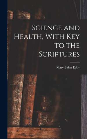 Science and Health, With Key to the Scriptures de Mary Baker Eddy