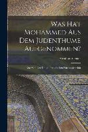 Was hat Mohammed aus dem Judenthume Aufgenommen?: Eine von der Königl. Preussischen Rheinuniversität de Abraham Geiger