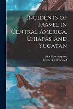 Incidents of Travel in Central America, Chiapas, and Yucatan de John Lloyd Stephens