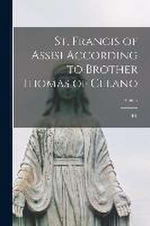 St. Francis of Assisi According to Brother Thomas of Celano: His de Francis