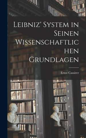 Leibniz' System in seinen wissenschaftlichen Grundlagen de Ernst Cassirer