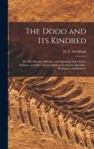 The Dodo and its Kindred; or, The History, Affinities, and Osteology of the Dodo, Solitaire, and Other Extinct Birds of the Islands Mauritius, Rodrigu de H. E. (Hugh Edwin) Strickland