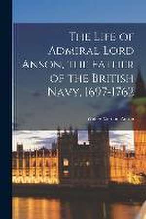 Life of Admiral Lord Anson, the Father of the British Navy, 1697-1762 de Walter Vernon Anson