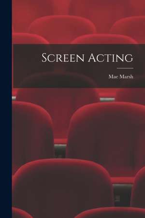 Screen Acting de Mae Marsh