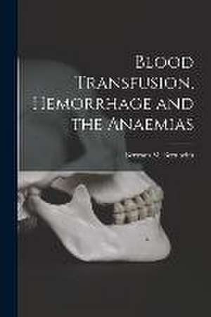 Blood Transfusion, Hemorrhage and the Anaemias de Bertram M. Bernheim