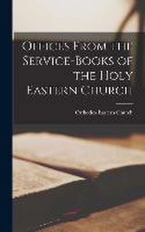 Offices From the Service-Books of the Holy Eastern Church de Orthodox Eastern Church