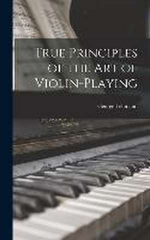 True Principles of the Art of Violin-Playing de George Lehmann